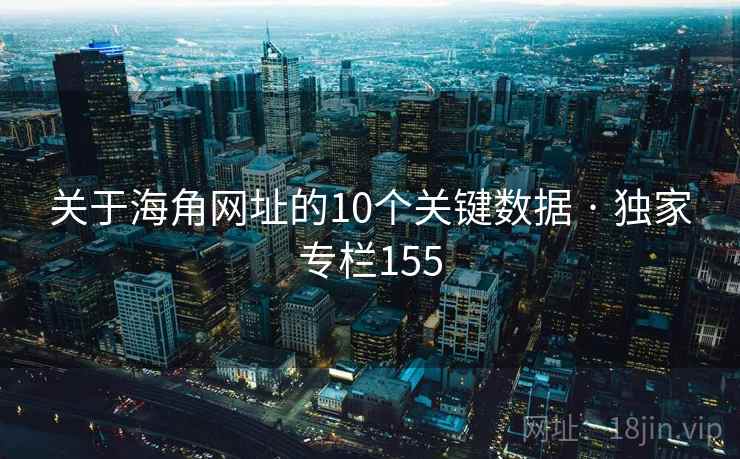 关于海角网址的10个关键数据 · 独家专栏155  第1张