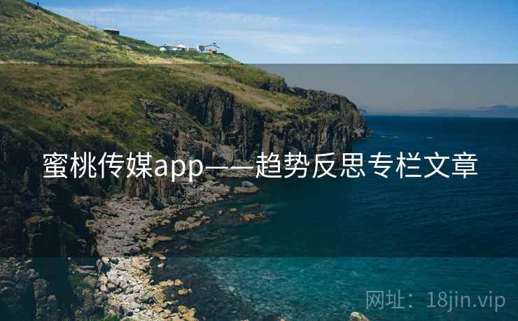 蜜桃传媒app——趋势反思专栏文章