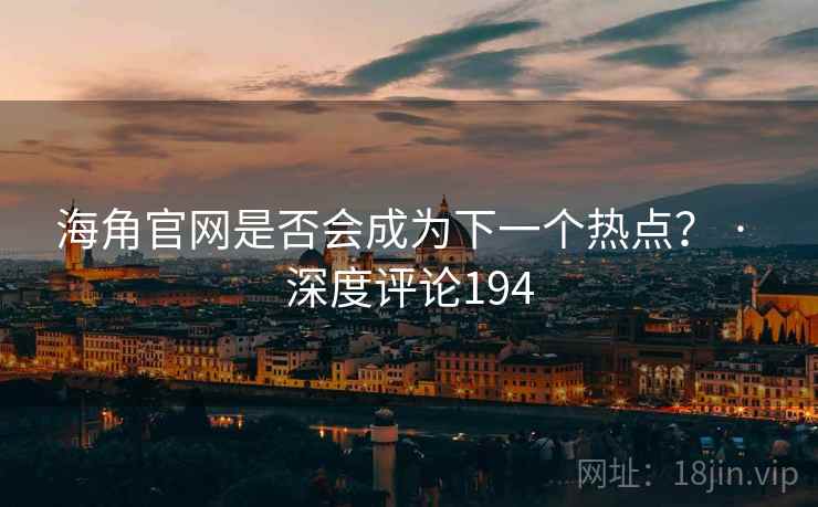 海角官网是否会成为下一个热点？ · 深度评论194