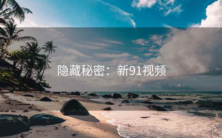 隐藏秘密：新91视频