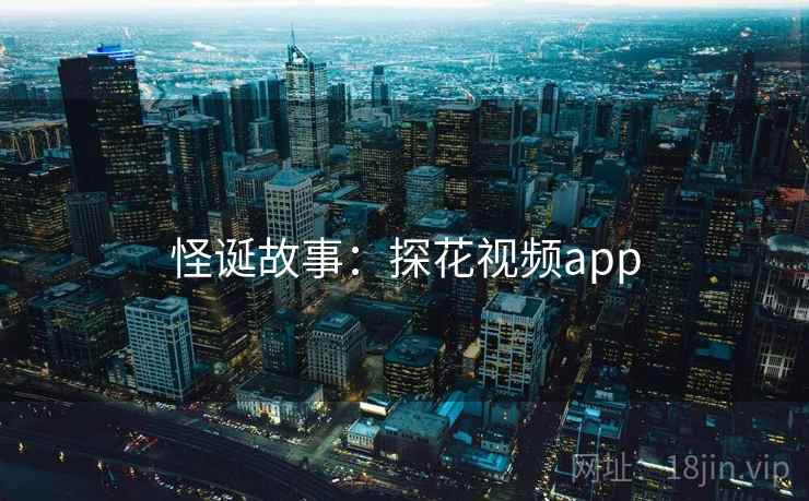 怪诞故事：探花视频app